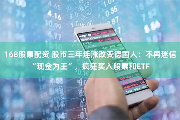168股票配资 股市三年连涨改变德国人：不再迷信“现金为王”，疯狂买入股票和ETF